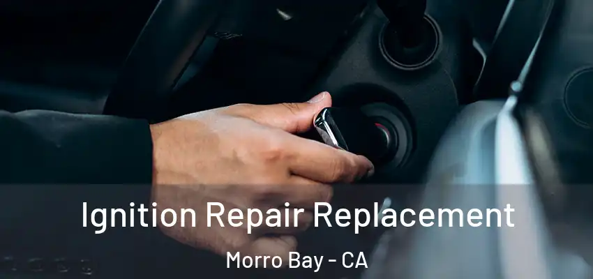  Ignition Repair Replacement Morro Bay - CA